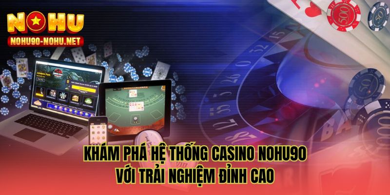 Khám phá hệ thống casino NOHU90 với trải nghiệm đỉnh cao